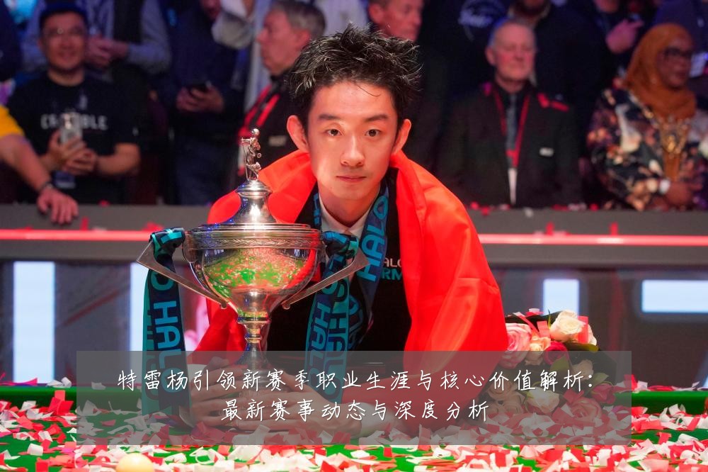 特雷杨引领新赛季职业生涯与核心价值解析：最新赛事动态与深度分析
