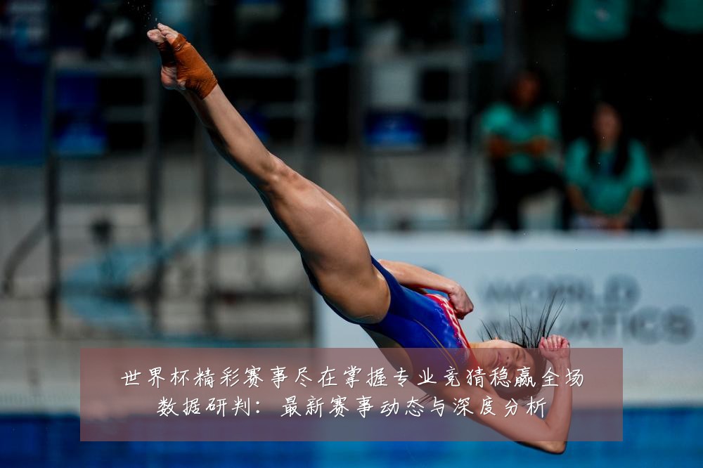世界杯精彩赛事尽在掌握专业竞猜稳赢全场数据研判:最新赛事动态与深度分析