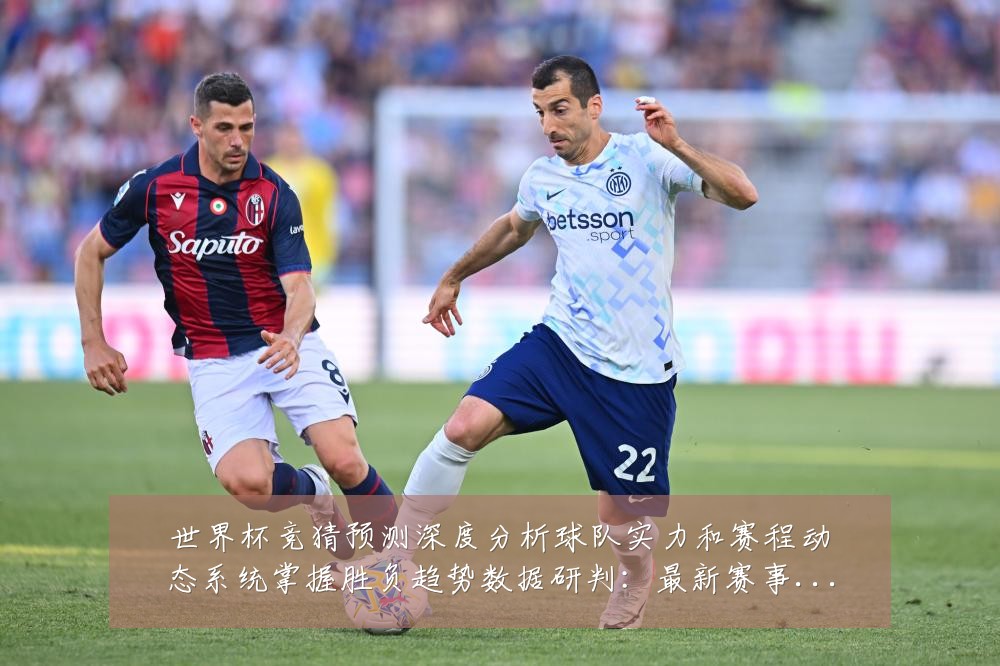 世界杯竞猜预测深度分析球队实力和赛程动态系统掌握胜负趋势数据研判:最新赛事动态与深度分析