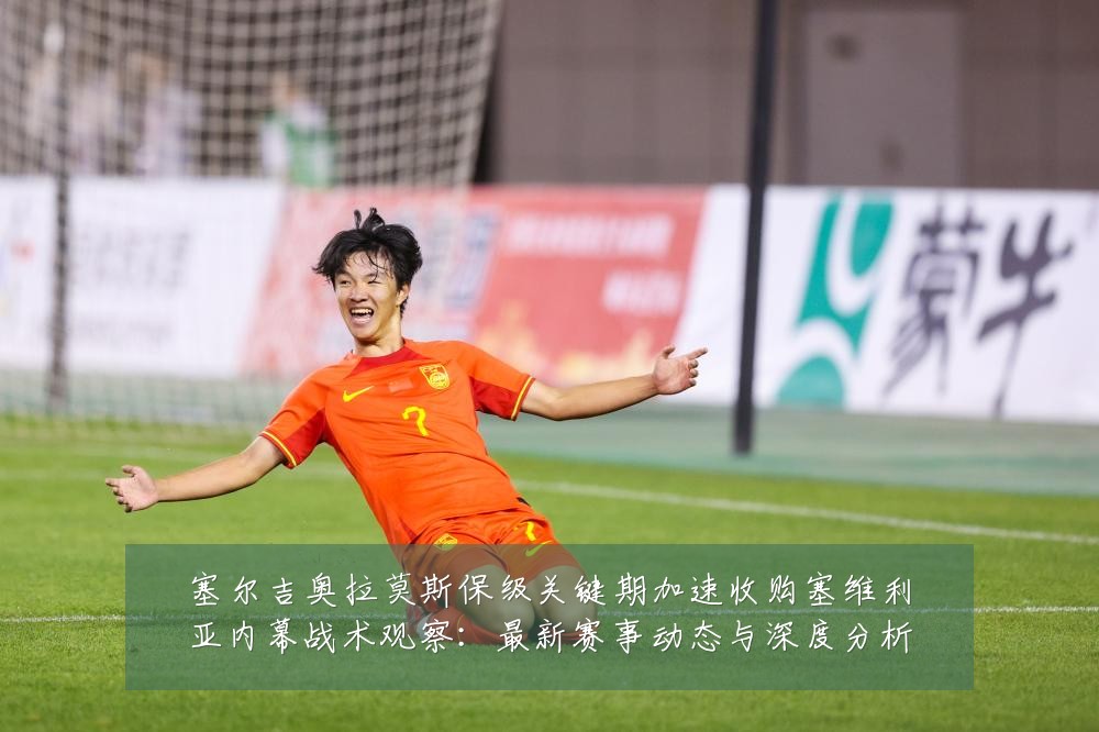 塞尔吉奥拉莫斯保级关键期加速收购塞维利亚内幕战术观察:最新赛事动态与深度分析